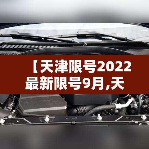 【天津限号2022最新限号9月,天津限行2021年9月份】 【天津限号2022最新限号9月,天津限行2021年9月份】