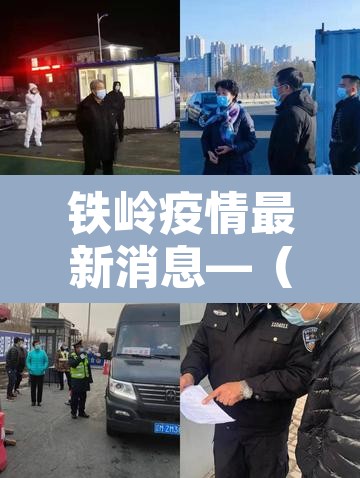 铁岭疫情最新消息—(铁岭疫情最新消息都是哪里的) 铁岭疫情最新消息—(铁岭疫情最新消息都是哪里的)