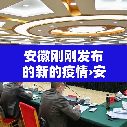 安徽刚刚发布的新的疫情›安徽新疫情实时动态 安徽刚刚发布的新的疫情›安徽新疫情实时动态