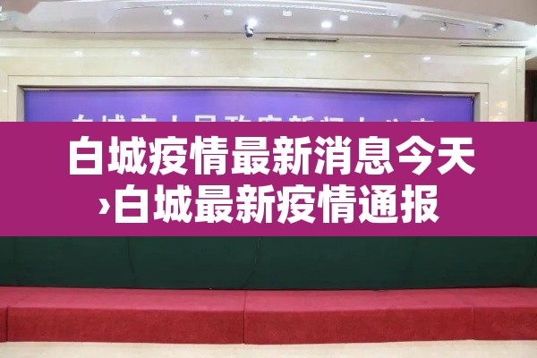 白城疫情最新消息今天›白城最新疫情通报 白城疫情最新消息今天›白城最新疫情通报