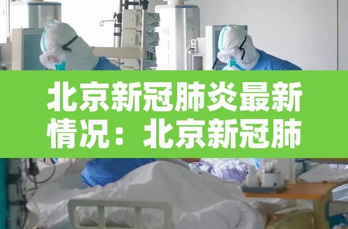 北京新冠肺炎最新情况:北京新冠肺炎最新动态 北京新冠肺炎最新情况:北京新冠肺炎最新动态
