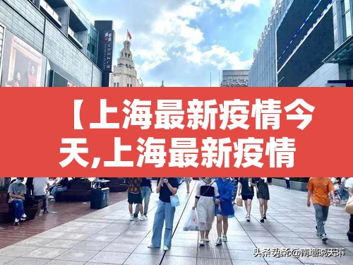 【上海最新疫情今天,上海最新疫情状况】