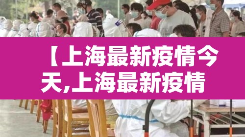 【上海最新疫情今天,上海最新疫情状况】