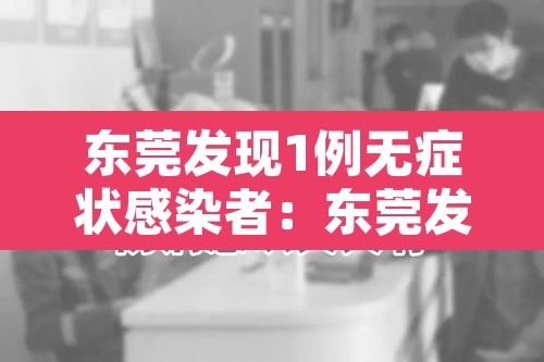 东莞发现1例无症状感染者:东莞发现1例无症状感染者是哪里的 东莞发现1例无症状感染者:东莞发现1例无症状感染者是哪里的