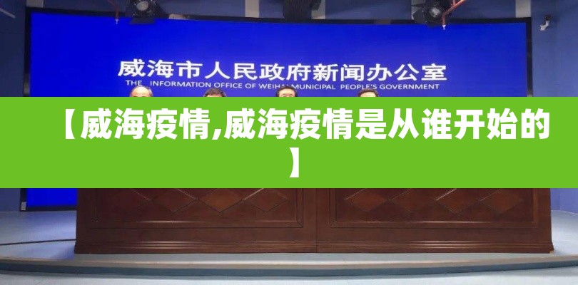 【威海疫情,威海疫情是从谁开始的】