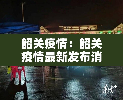 韶关疫情:韶关疫情最新发布消息今天 韶关疫情:韶关疫情最新发布消息今天