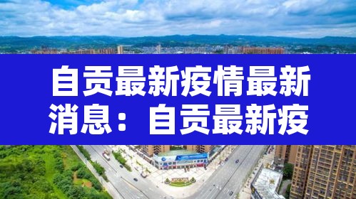 自贡最新疫情最新消息:自贡最新疫情最新消息今天 自贡最新疫情最新消息:自贡最新疫情最新消息今天