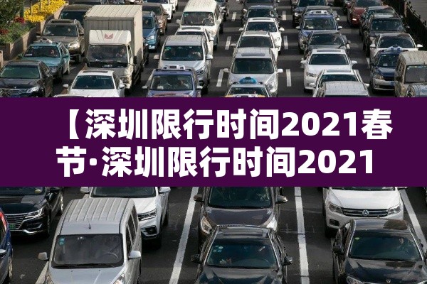 【深圳限行时间2021春节·深圳限行时间2021春节到几号】