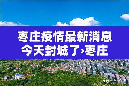枣庄疫情最新消息今天封城了›枣庄疫情通告 枣庄疫情最新消息今天封城了›枣庄疫情通告