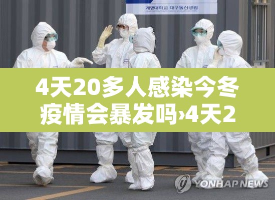 4天20多人感染今冬疫情会暴发吗›4天29例感染者 4天20多人感染今冬疫情会暴发吗›4天29例感染者