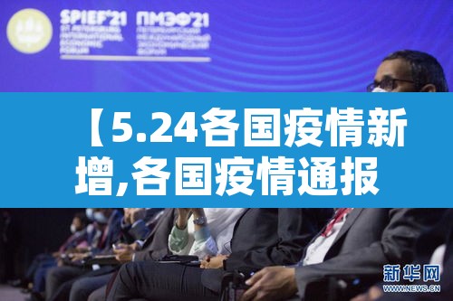 【5.24各国疫情新增,各国疫情通报最新】 【5.24各国疫情新增,各国疫情通报最新】