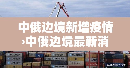 中俄边境新增疫情›中俄边境最新消息