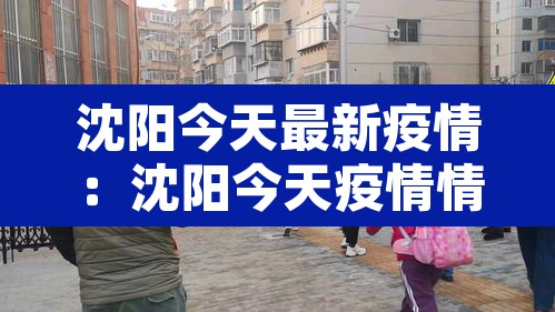 沈阳今天最新疫情：沈阳今天疫情情况