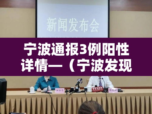 宁波通报3例阳性详情—(宁波发现1例阳性) 宁波通报3例阳性详情—(宁波发现1例阳性)