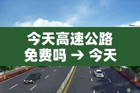 今天高速公路免费吗 → 今天高速免费吗?2021 今天高速公路免费吗 → 今天高速免费吗?2021