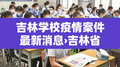 吉林学校疫情案件最新消息›吉林省学校疫情最新消息 吉林学校疫情案件最新消息›吉林省学校疫情最新消息