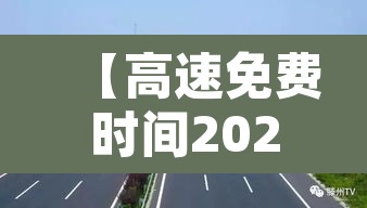 【高速免费时间2020年7月,2020高速免费期限】 【高速免费时间2020年7月,2020高速免费期限】