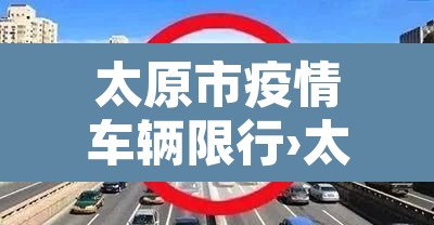 太原市疫情车辆限行›太原市疫情车辆限行时间