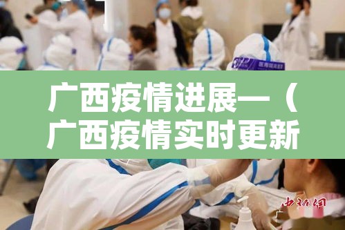 广西疫情进展—(广西疫情实时更新) 广西疫情进展—(广西疫情实时更新)
