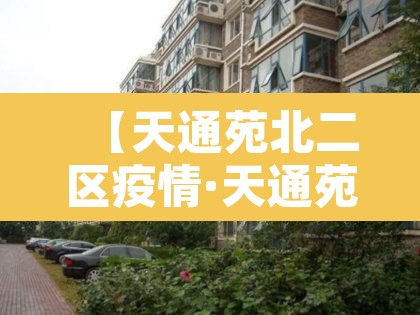 【天通苑北二区疫情·天通苑北一区疫情最新报道】