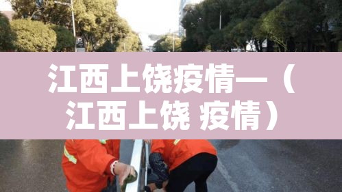 江西上饶疫情—（江西上饶 疫情）