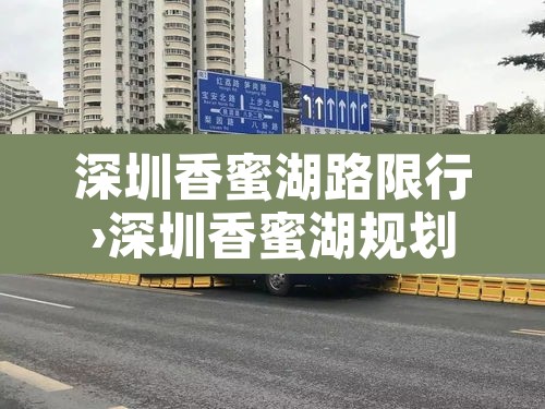 深圳香蜜湖路限行›深圳香蜜湖规划最新情况