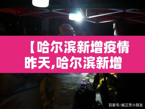 【哈尔滨新增疫情昨天,哈尔滨新增疫情轨迹】