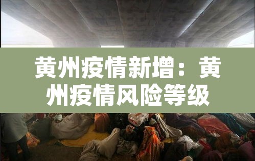 黄州疫情新增:黄州疫情风险等级 黄州疫情新增:黄州疫情风险等级