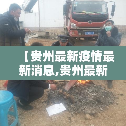 【贵州最新疫情最新消息,贵州最新疫情情况详情】 【贵州最新疫情最新消息,贵州最新疫情情况详情】