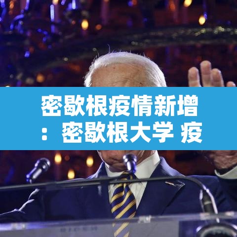 密歇根疫情新增:密歇根大学 疫情 密歇根疫情新增:密歇根大学 疫情