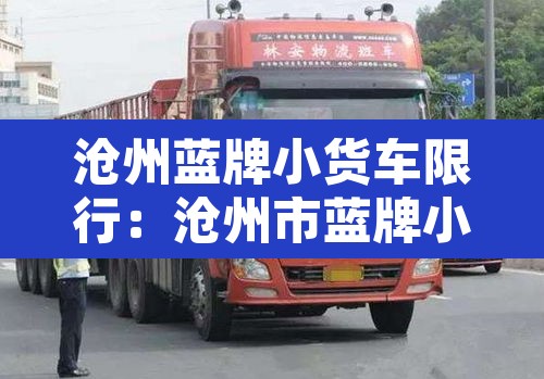 沧州蓝牌小货车限行：沧州市蓝牌小货车哪里不能走