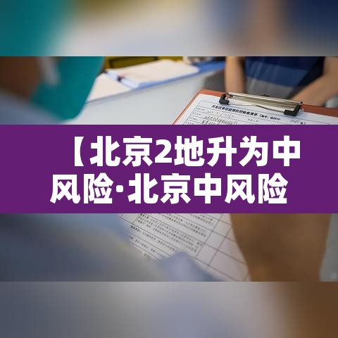【北京2地升为中风险·北京中风险区降为1个】