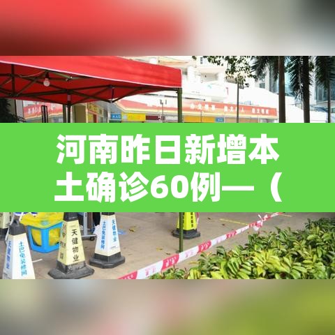 河南昨日新增本土确诊60例—(河南昨日新增本土确诊60例) 河南昨日新增本土确诊60例—(河南昨日新增本土确诊60例)