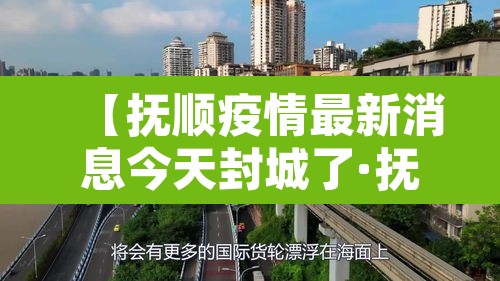 【抚顺疫情最新消息今天封城了·抚顺疫情通告】
