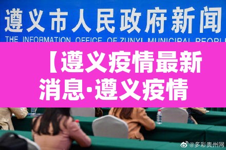 【遵义疫情最新消息·遵义疫情最新情况数据】 【遵义疫情最新消息·遵义疫情最新情况数据】