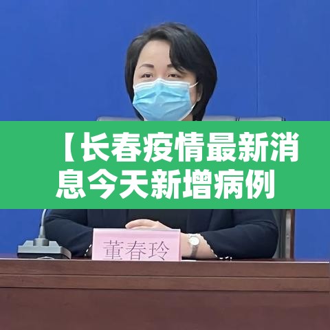 【长春疫情最新消息今天新增病例·长春疫情最新消息今日新增】