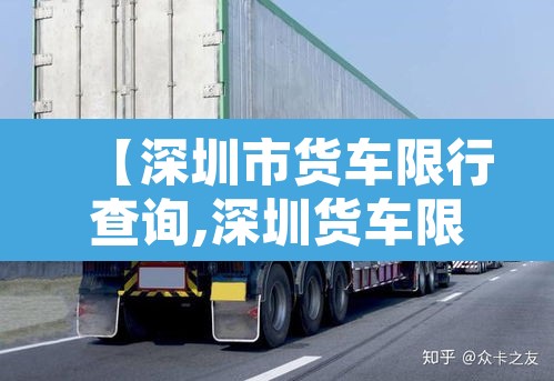 【深圳市货车限行查询,深圳货车限行公告】 【深圳市货车限行查询,深圳货车限行公告】