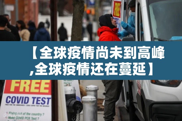 【全球疫情尚未到高峰,全球疫情还在蔓延】 【全球疫情尚未到高峰,全球疫情还在蔓延】