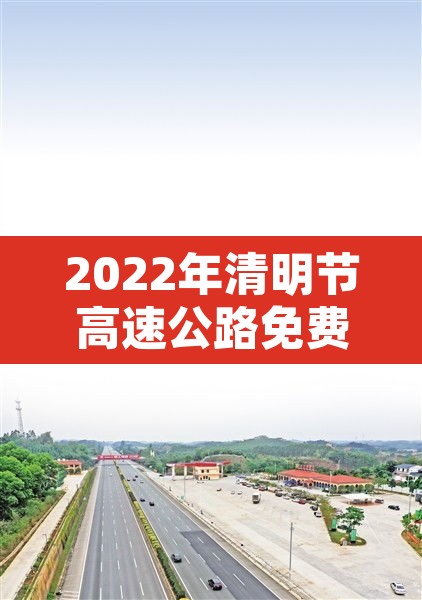 2022年清明节高速公路免费时间—(22021年清明节高速公路免费吗?) 2022年清明节高速公路免费时间—(22021年清明节高速公路免费吗?)