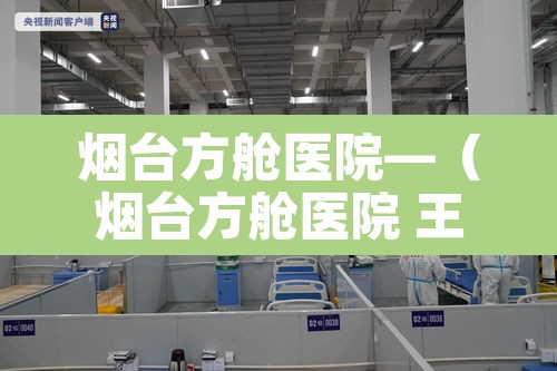 烟台方舱医院—(烟台方舱医院 王音绮) 烟台方舱医院—(烟台方舱医院 王音绮)