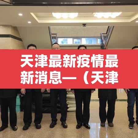 天津最新疫情最新消息—(天津最新疫情官方通报) 天津最新疫情最新消息—(天津最新疫情官方通报)