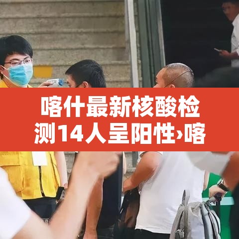 喀什最新核酸检测14人呈阳性›喀什疫情核酸检测情况