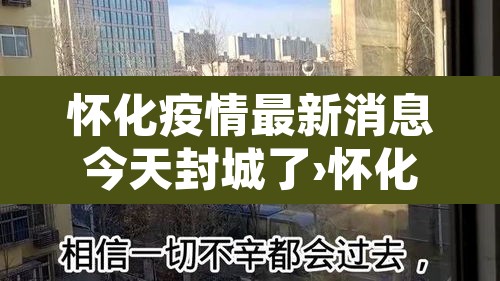 怀化疫情最新消息今天封城了›怀化疫情最新消息分布图 怀化疫情最新消息今天封城了›怀化疫情最新消息分布图
