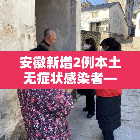 安徽新增2例本土无症状感染者—(安徽新增1例本土无症状感染者) 安徽新增2例本土无症状感染者—(安徽新增1例本土无症状感染者)