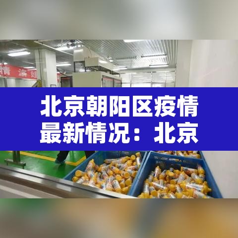 北京朝阳区疫情最新情况：北京朝阳疫情分布最新消息