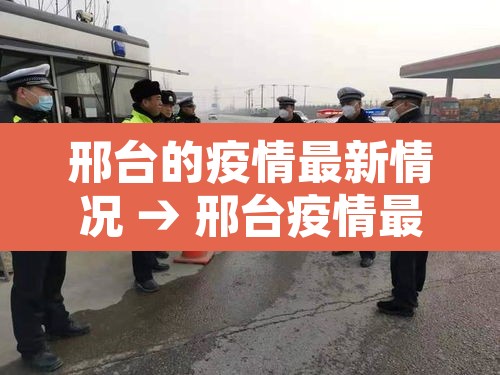 邢台的疫情最新情况 → 邢台疫情最新动态 邢台的疫情最新情况 → 邢台疫情最新动态