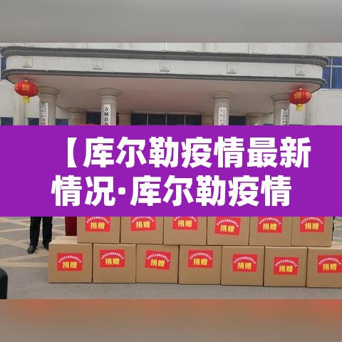 【库尔勒疫情最新情况·库尔勒疫情最新情况最新消息】