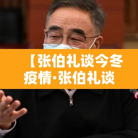 【张伯礼谈今冬疫情·张伯礼谈疫情结束】 【张伯礼谈今冬疫情·张伯礼谈疫情结束】