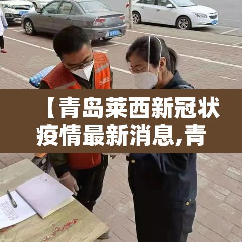 【青岛莱西新冠状疫情最新消息,青岛莱西确诊】 【青岛莱西新冠状疫情最新消息,青岛莱西确诊】