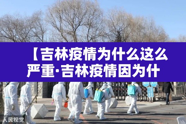 【吉林疫情为什么这么严重·吉林疫情因为什么】 【吉林疫情为什么这么严重·吉林疫情因为什么】